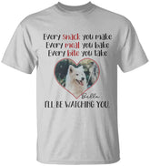 Every Snack You Make Every Meal You Bake - I'll Be Watching You - Personalized Pet's Photo - Custom Name - T-shirt